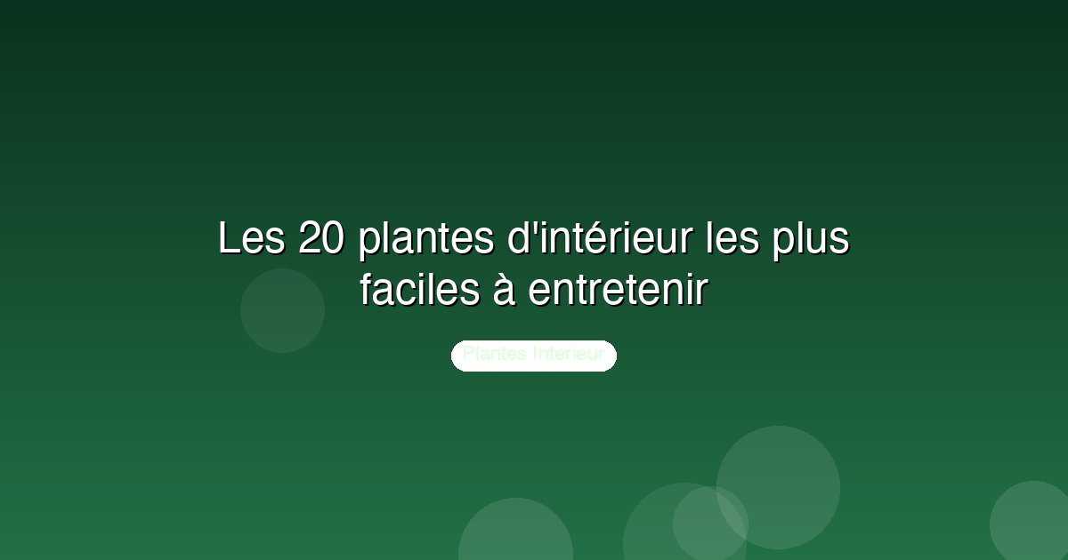 Les 20 plantes d'intérieur les plus faciles à entretenir