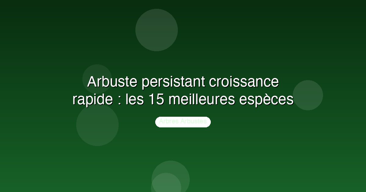 Arbuste persistant croissance rapide : les 15 meilleures espèces