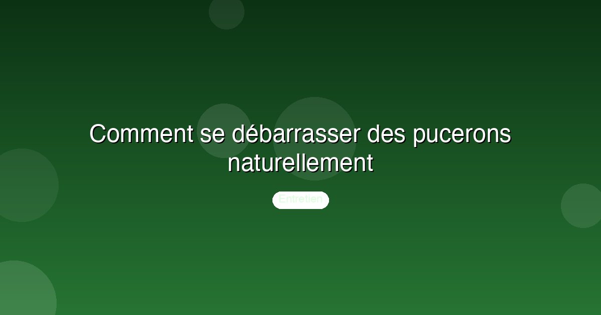 Comment se débarrasser des pucerons naturellement