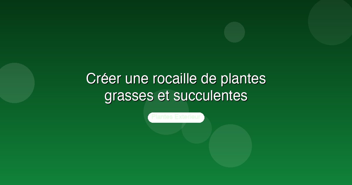 Créer une rocaille de plantes grasses et succulentes