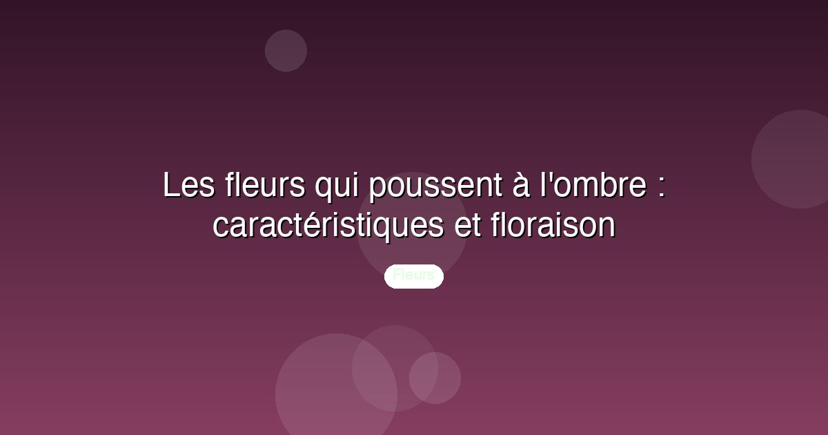 Les fleurs qui poussent à l'ombre : caractéristiques et floraison