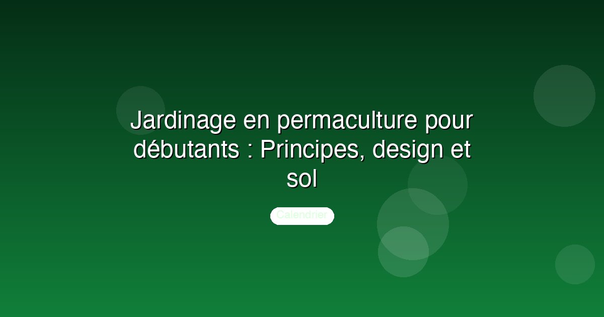 Jardinage en permaculture pour débutants : Principes, design et sol