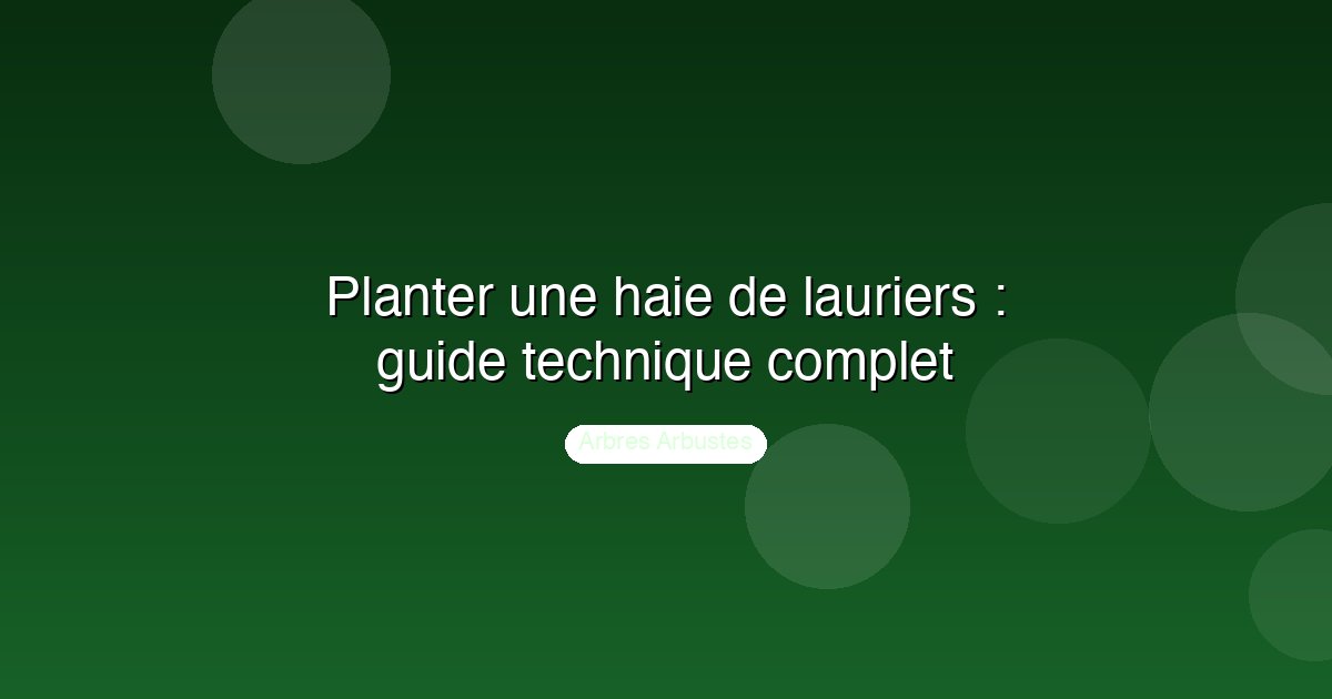 Planter une haie de lauriers : guide technique complet