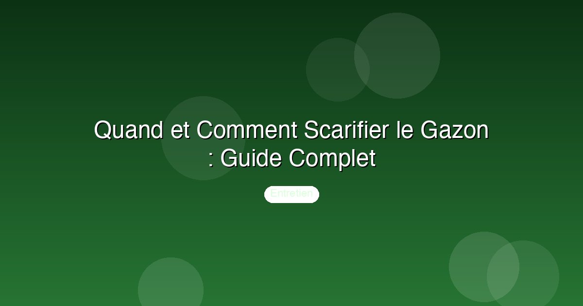 Quand et Comment Scarifier le Gazon : Guide Complet