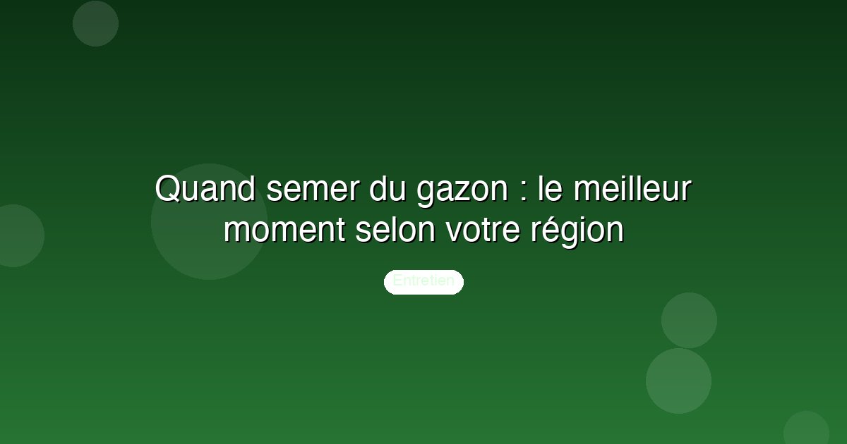 Quand semer du gazon : le meilleur moment selon votre région