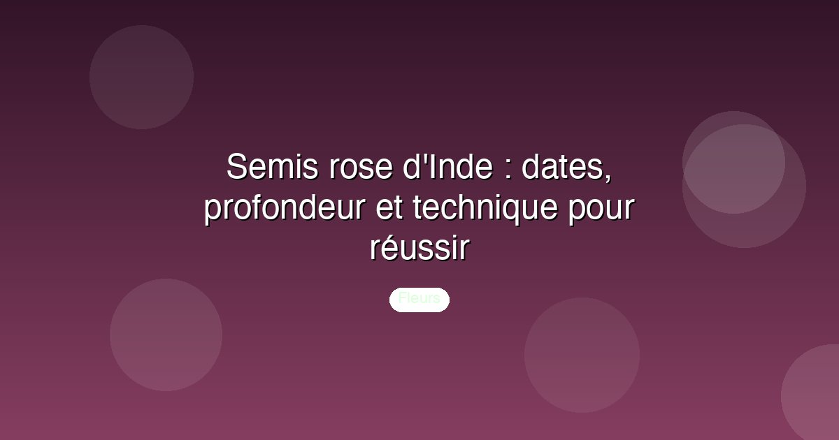 Semis rose d'Inde : dates, profondeur et technique pour réussir